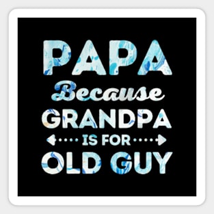 Papa Because Grandpa is for Old Guys Magnet